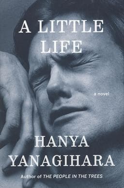 #5 A Little Life — Hanya Yanagihara (2015) — Top 10 Best Literary Novels of the Modern Era